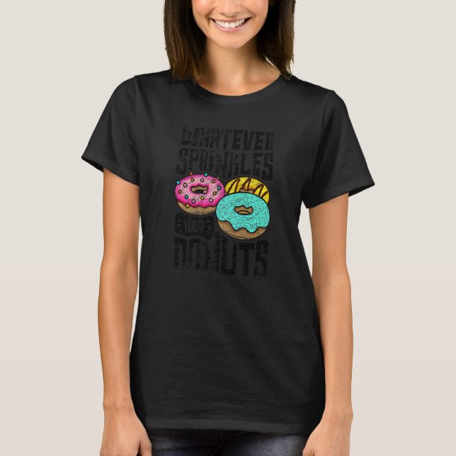 T-shirt Whatever Sprinkles Your Donuts Donut   Doughnut  2 (Devant)