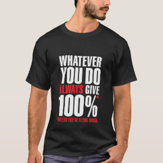 T-shirt Whatever you do always give 100 %. Unless you're b