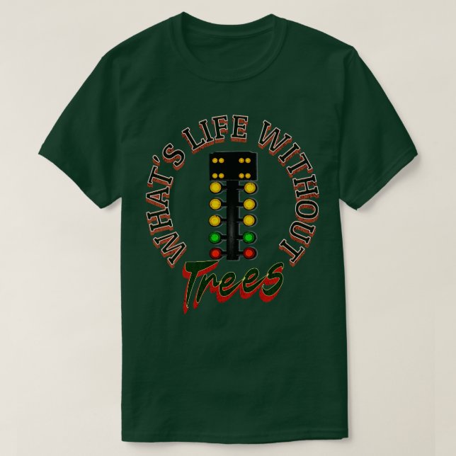 T-shirt Whats Life Without Trees Funny Drag Racing (Design devant)