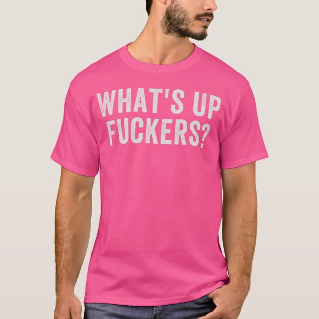 T-shirt What's Up Fuckers - Offensive Funny Rude Adult Hum (Devant)