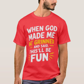 T-shirt When God Made Me He Grinned and Said Funny Sarcast