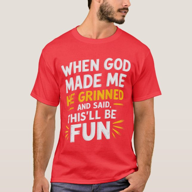 T-shirt When God Made Me He Grinned and Said Funny Sarcast (Devant)