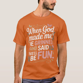 T-shirt When God Made Me He Grinned Saidhisll Be Fun Sarca