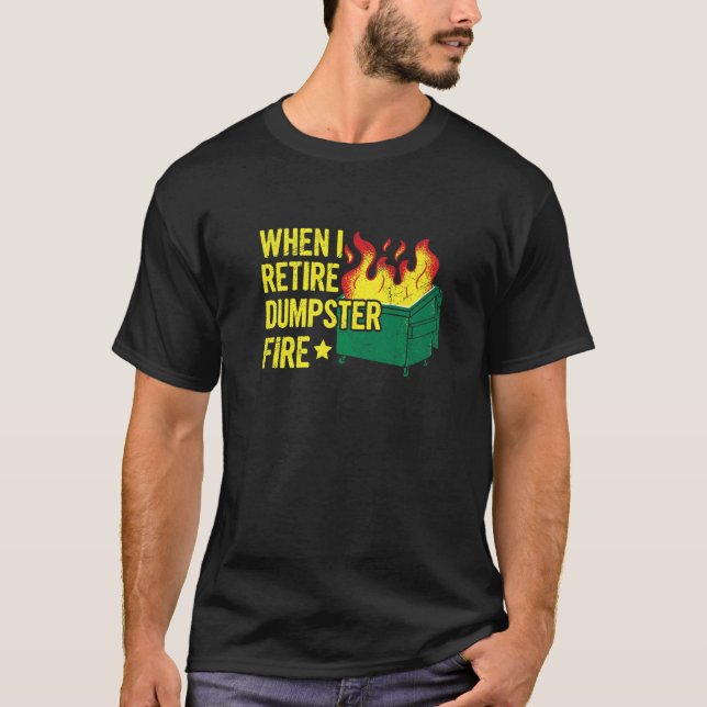 T-shirt When I Retire Dumpster Fire Quote for a Dumpster F (Devant)