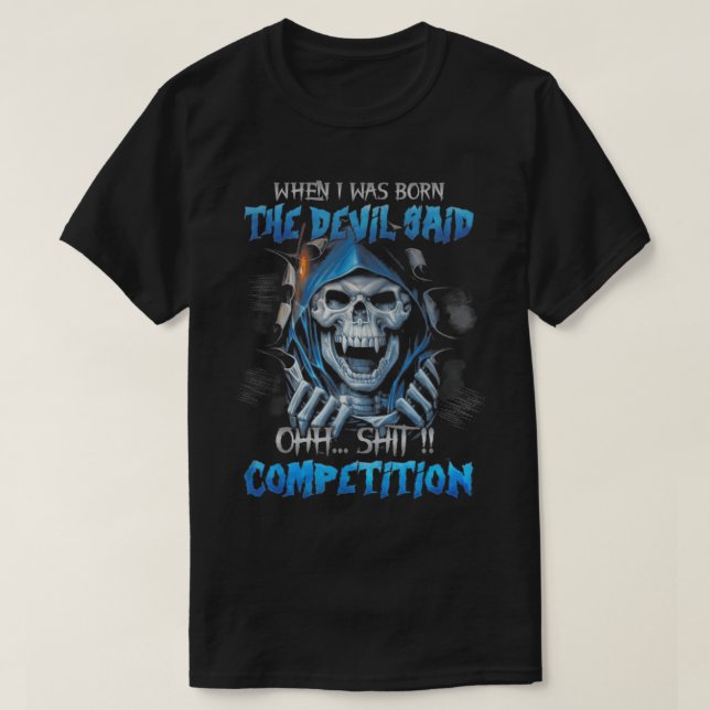T-shirt When I Was Born The Devil Said Ohh Competition T-S (Design devant)