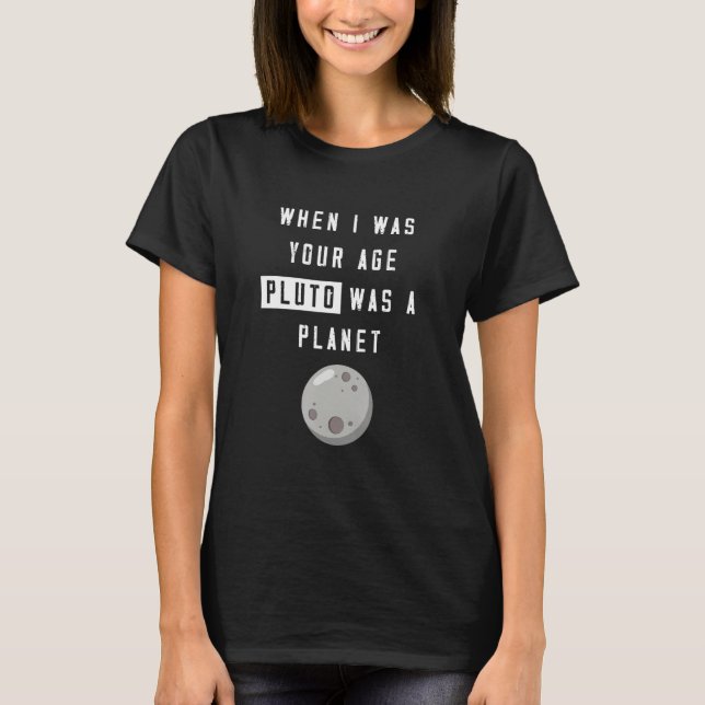 T-shirt When I Was Your Age Pluto Was Planet Humor (Devant)