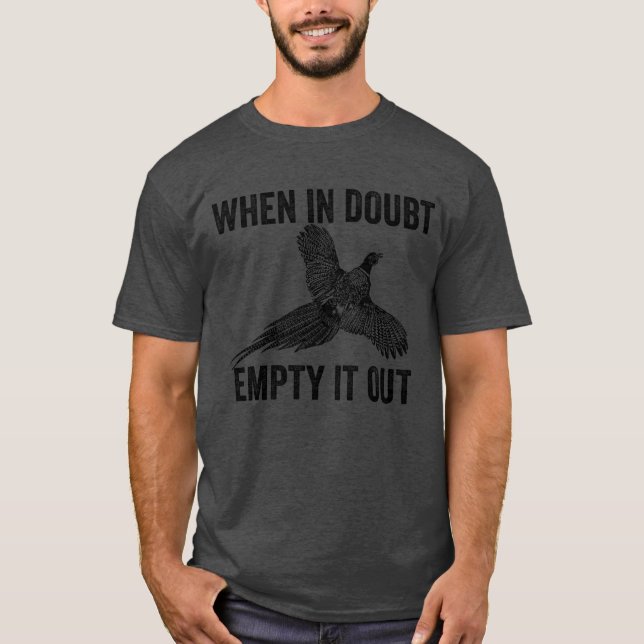 T-shirt When In Doubt Empty It Out Upland Hunting Pheasant (Devant)