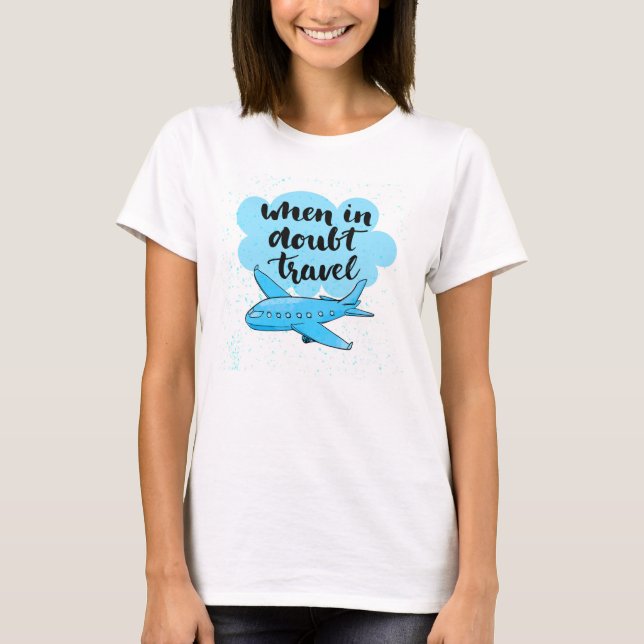 T-shirt When In Doubt Travel (Devant)