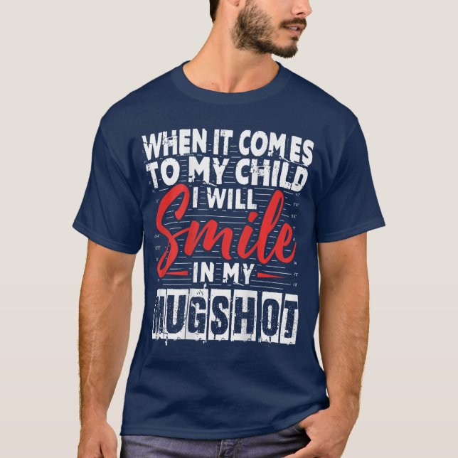 T-shirt When It Comes to My Child I Will Smile in My Mugsh (Devant)