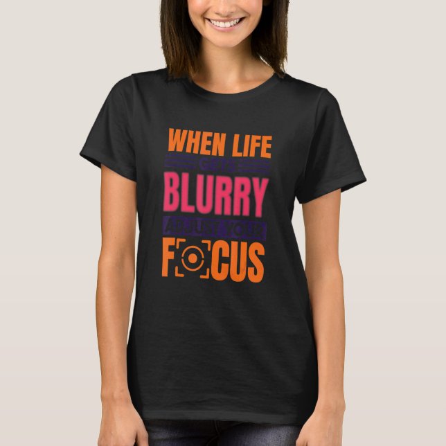T-shirt When Life Gets Blurry Adjust Your Focus  Photograp (Devant)