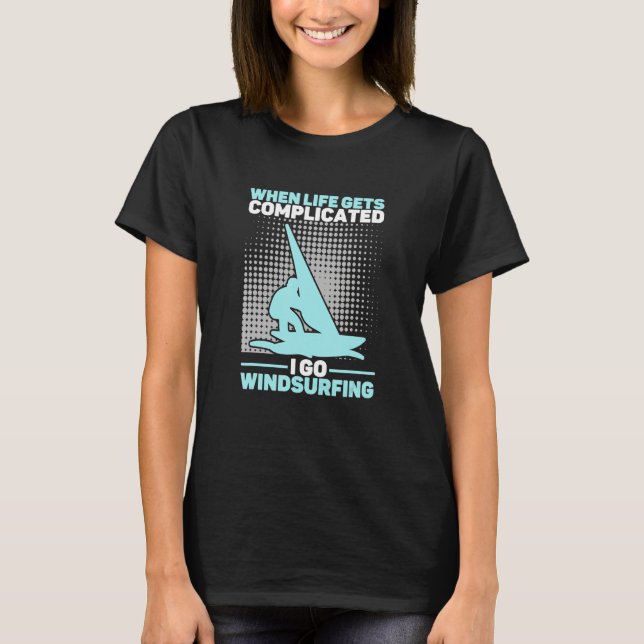 T-shirt When Life Gets Complicated I Go Windsurfing Windsu (Devant)