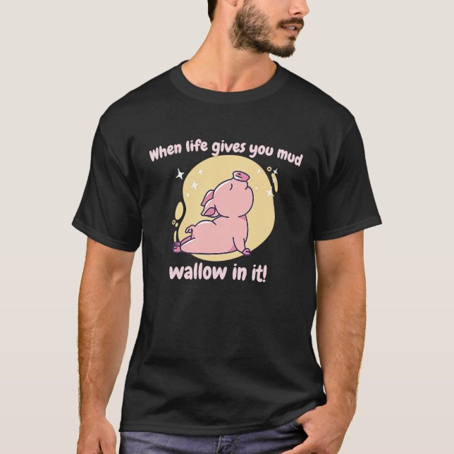 T-shirt When Life Gives You Mud Wallow In It Cute  Pig Pre (Devant)