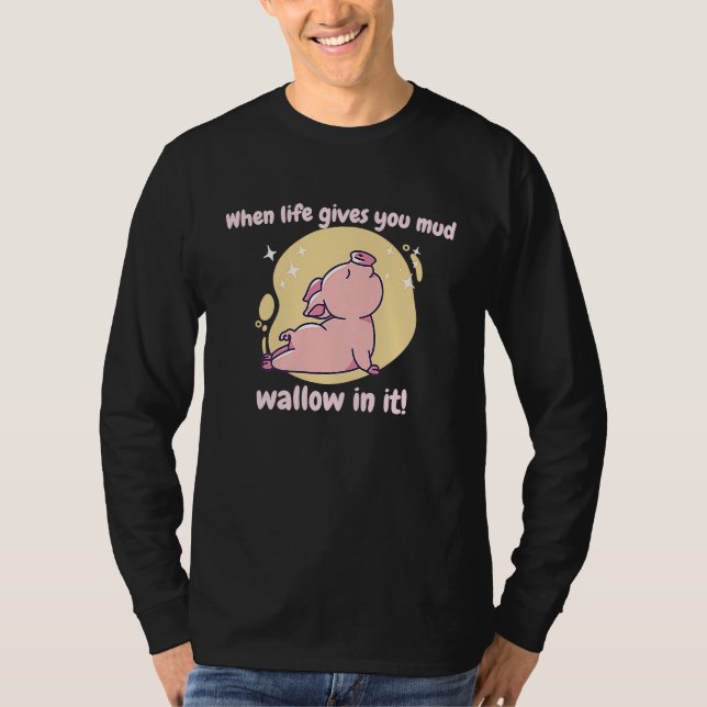 T-shirt When Life Gives You Mud Wallow In It Cute  Pig Pre (Devant)