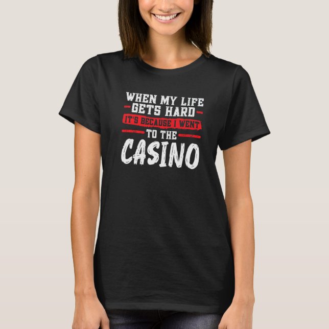T-shirt when my life gets hard it's casino casinos casino  (Devant)