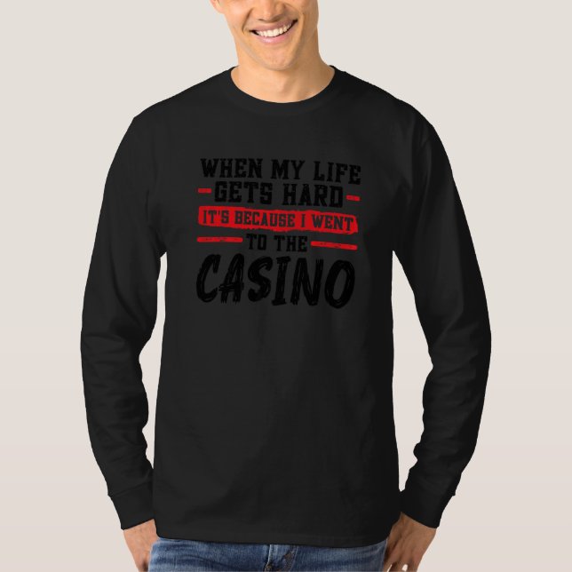 T-shirt when my life gets hard it's casino casinos casino  (Devant)