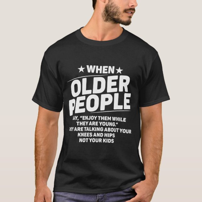 T-shirt When Older People Say Enjoy Them While They Are Yo (Devant)