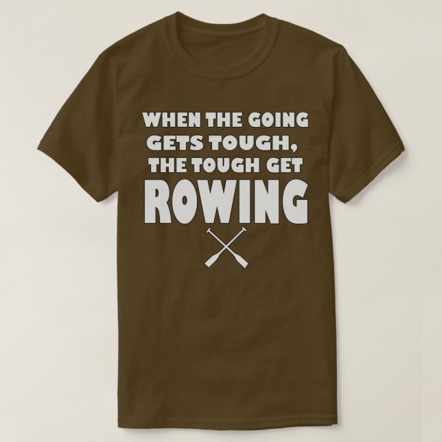 T-shirt When the going gets tough the tough gets Rowing (Design devant)