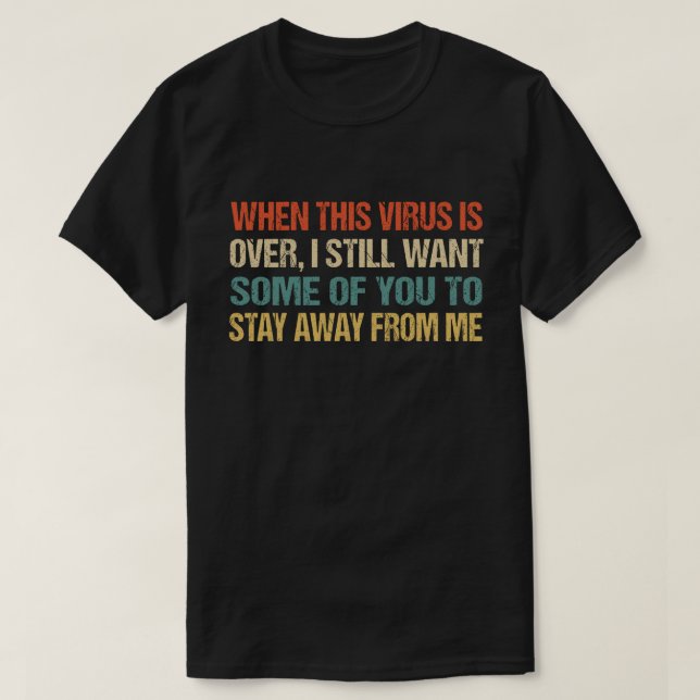 T-shirt When This Virus Is Over Stay Away From Me Funny (Design devant)