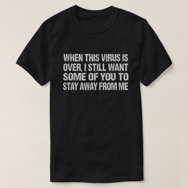 T-shirt When This Virus Is Over Stay Away From Me Funny (Design devant)