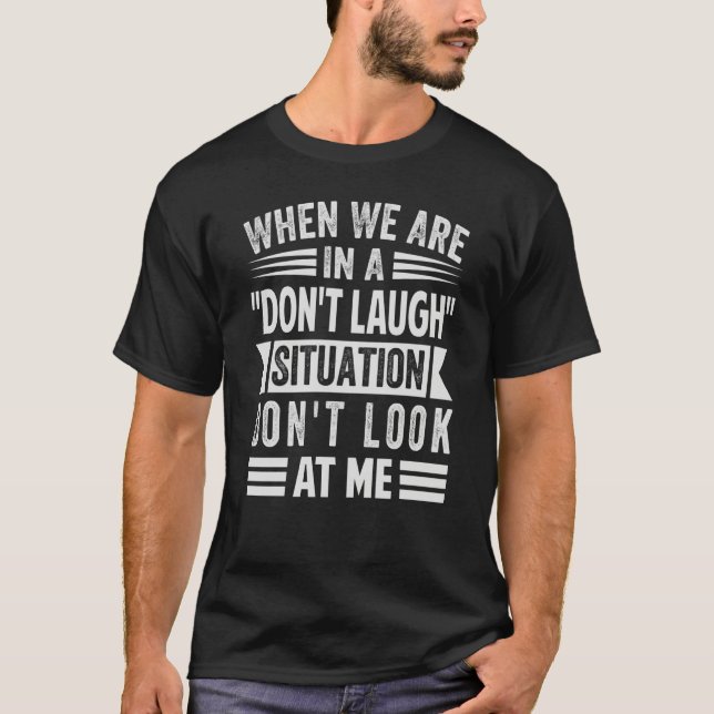 T-shirt When We Are In A Don't Laugh Situation Don't Look  (Devant)