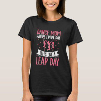 T-shirt Where Every Day Feels Like a Leap Day Dance Mom