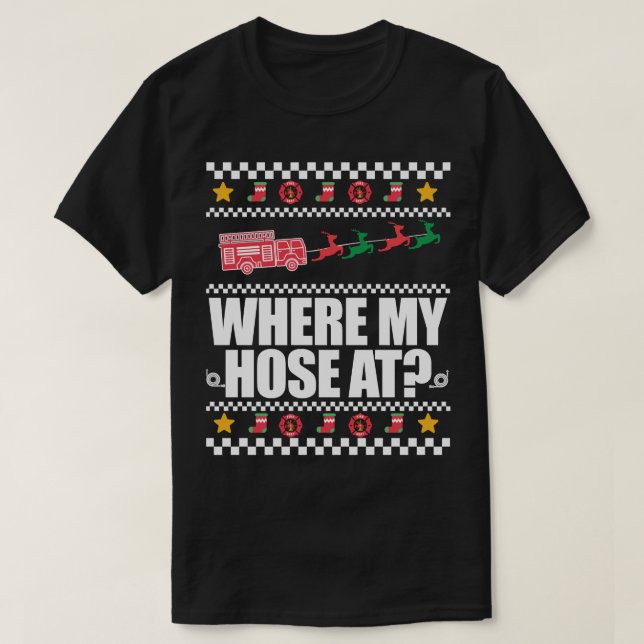 T-shirt WHERE MY HOSE AT FIREFIGHTER Ugly Christmas Sweate (Design devant)