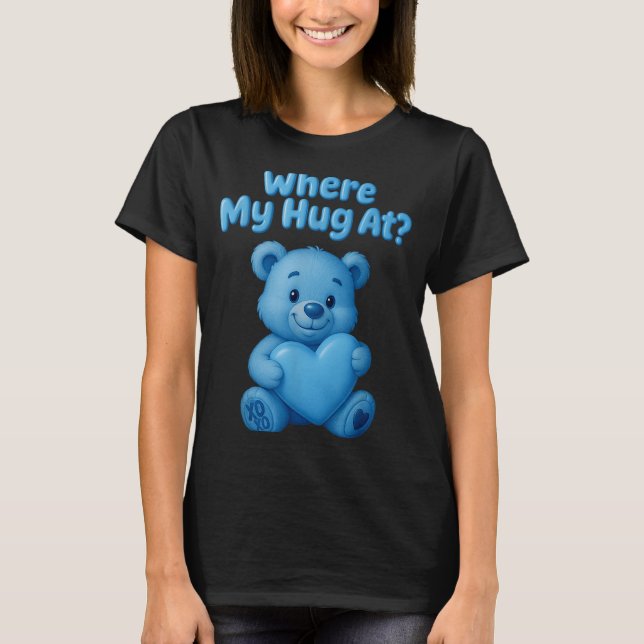 T-shirt Where My Hug At Cute Teddy Bear Holdin Heart Funny (Devant)