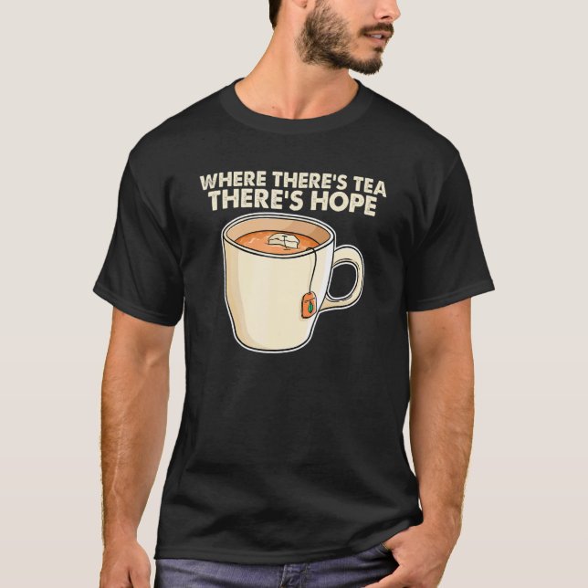 T-shirt Where There S Tea There S Hope Tea  Tea Drinking C (Devant)