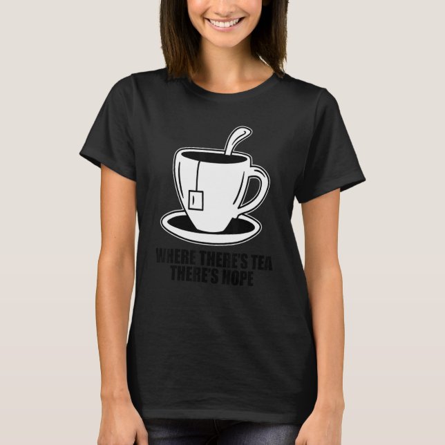 T-shirt Where There's Tea There's Hope Tea  Tea Drinking C (Devant)