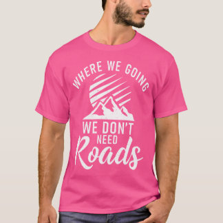 T-shirt Where We Going We Dont Need Roads Adventure Hiking