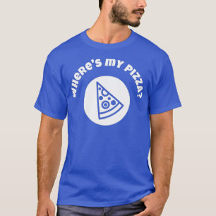 T-shirt Wheres My Pizza Fun for Hungry People
