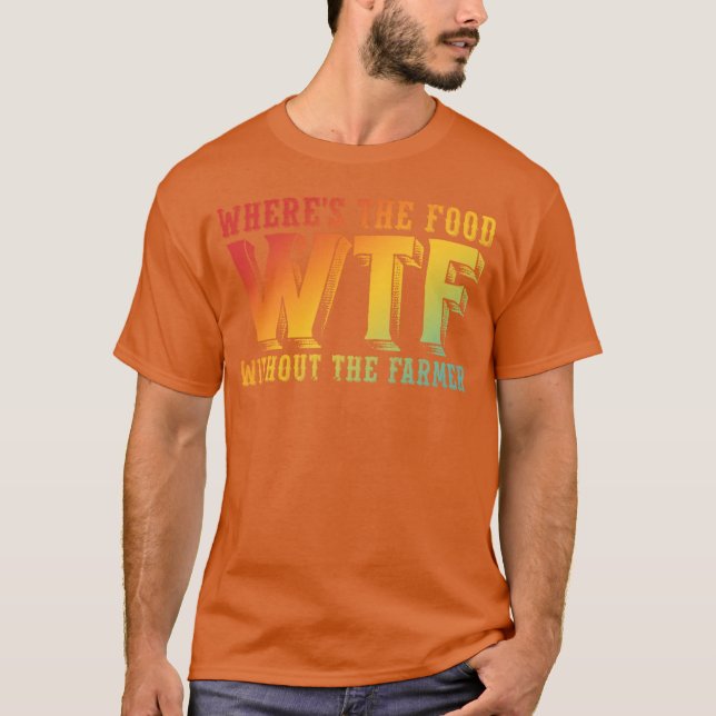 T-shirt Where's The Food WTF Without The Farmer Funny Desi (Devant)