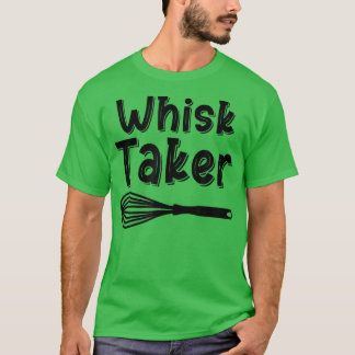 T-shirt Whisk Taker Funny Baking Pun Cuisinier Chef Baker 