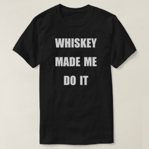 T-SHIRT WHISKEY M'A FAIT LE FAIRE.