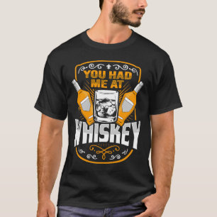 T-shirt Whiskey Vous m'avez eu au whiskey pour un Whiskey 