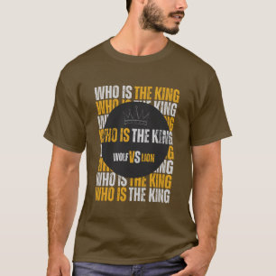 T-shirt Who is the king