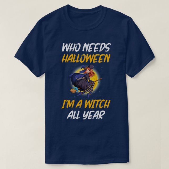 T-shirt Who needs Halloween ix27am witch all year 2 (Design devant)