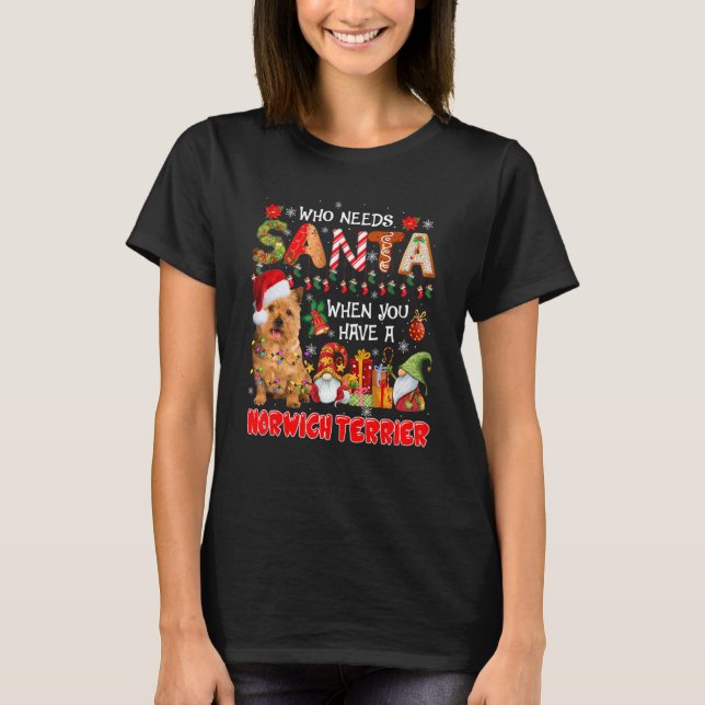 T-shirt Who Needs Santa When Have A Norwich Terrier Santa  (Devant)
