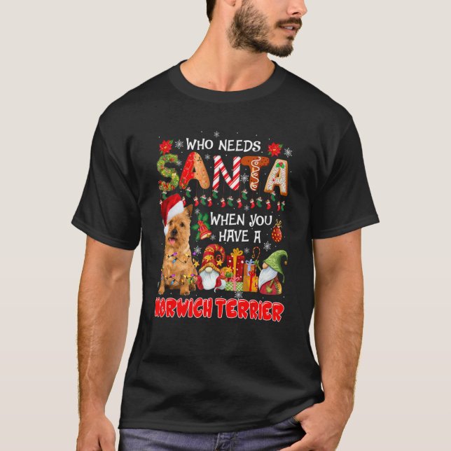 T-shirt Who Needs Santa When Have A Norwich Terrier Santa  (Devant)