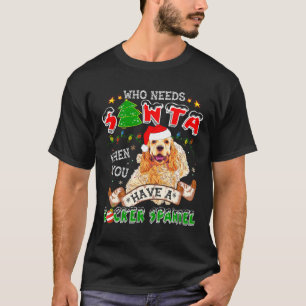 T-shirt Who Needs Santa When You Have A Cocker Spaniel