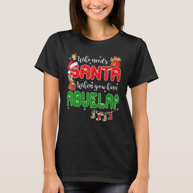 T-shirt Who Needs Santa When You Have Abuela Santa Family  (Devant)