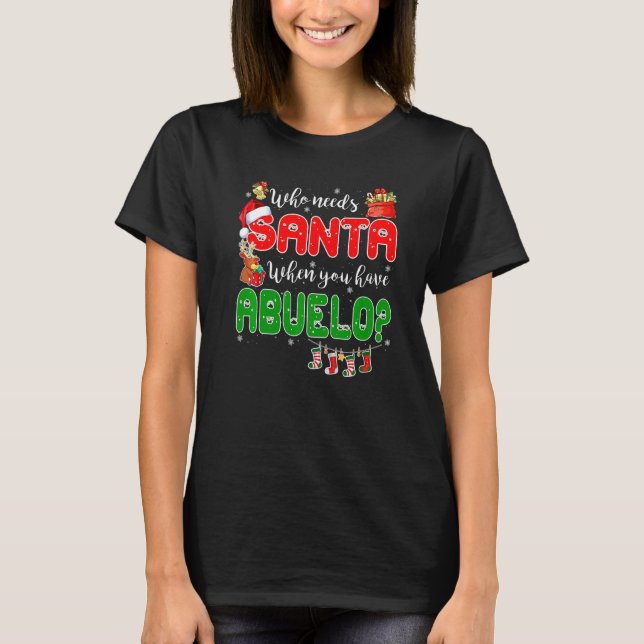T-shirt Who Needs Santa When You Have Abuelo Santa Family  (Devant)