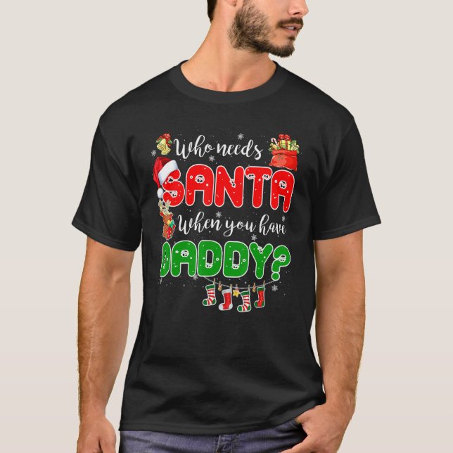 T-shirt Who Needs Santa When You Have Daddy Santa Family C (Devant)