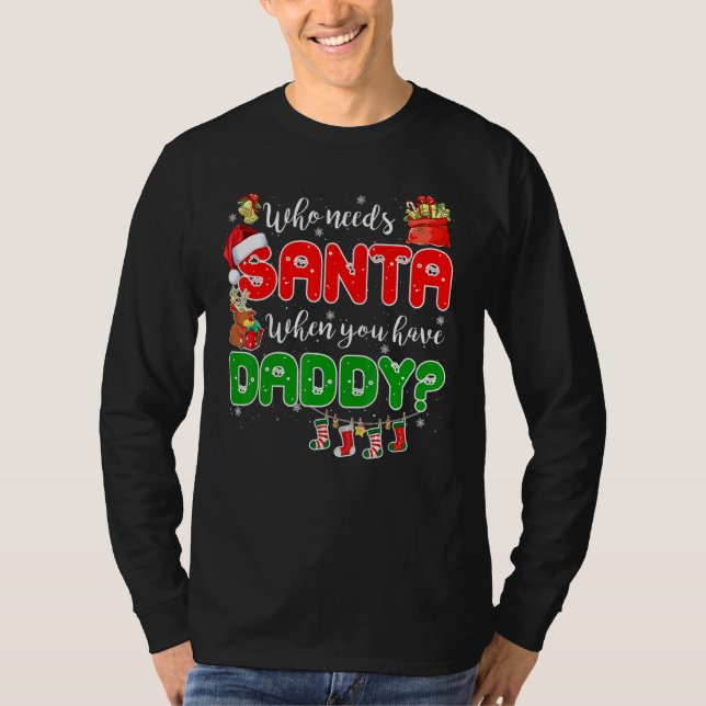 T-shirt Who Needs Santa When You Have Daddy Santa Family C (Devant)