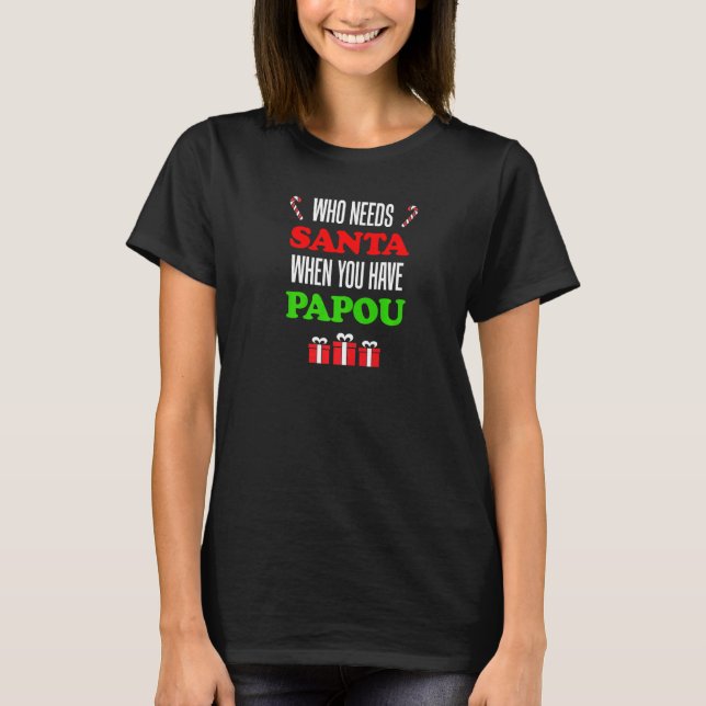 T-shirt Who Needs Santa When You Have Papou Greek Grandpa (Devant)