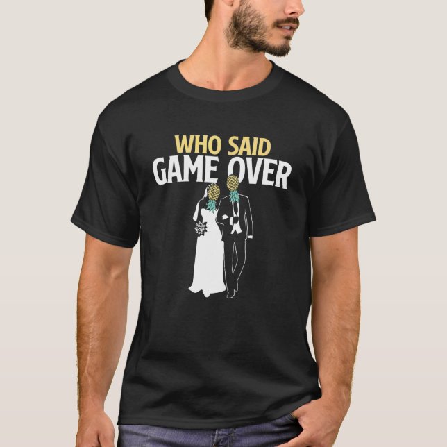 T-shirt Who Said Game Over   Pineapple Swinger Wedding Bri (Devant)