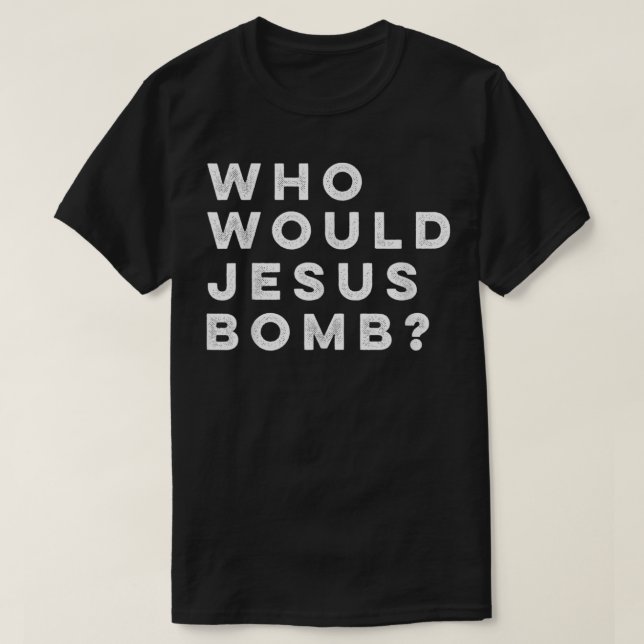 T-shirt Who Would Jesus Bomb Question Anarcho-Christian T- (Design devant)