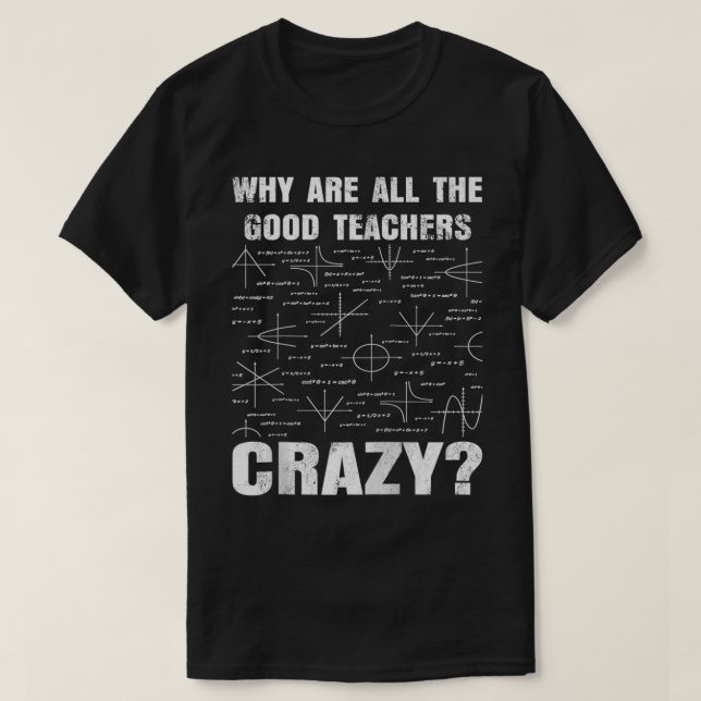 T-shirt Why Are All The Good Teacher Crazy Funny Sarcasti (Design devant)