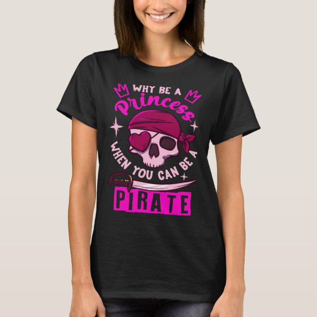 T-shirt Why Be A Princess When You Can Be A Pirate Girl (Devant)