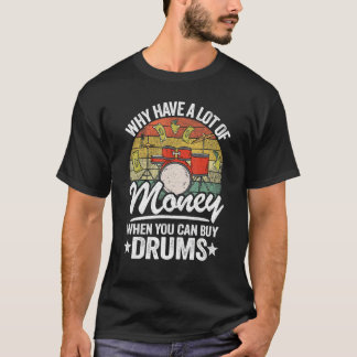 T-shirt Why Have A Lot Of Money When You Can Buy Drums Dru